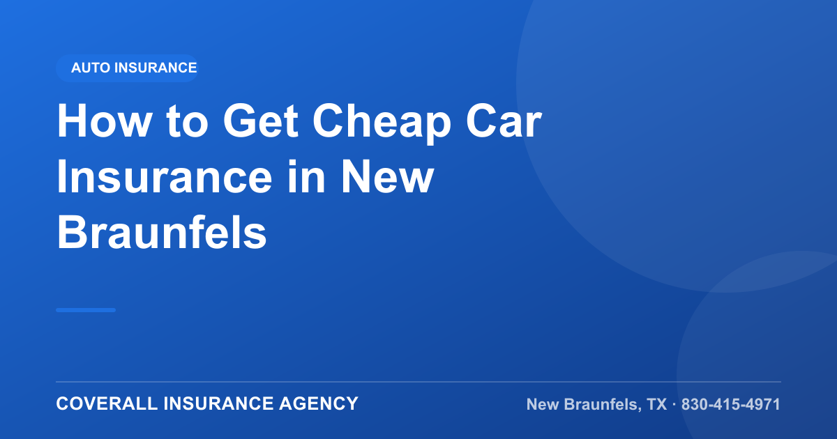 How to Get Cheap Car Insurance in New Braunfels, Coverall Insurance Agency, New Braunfels TX