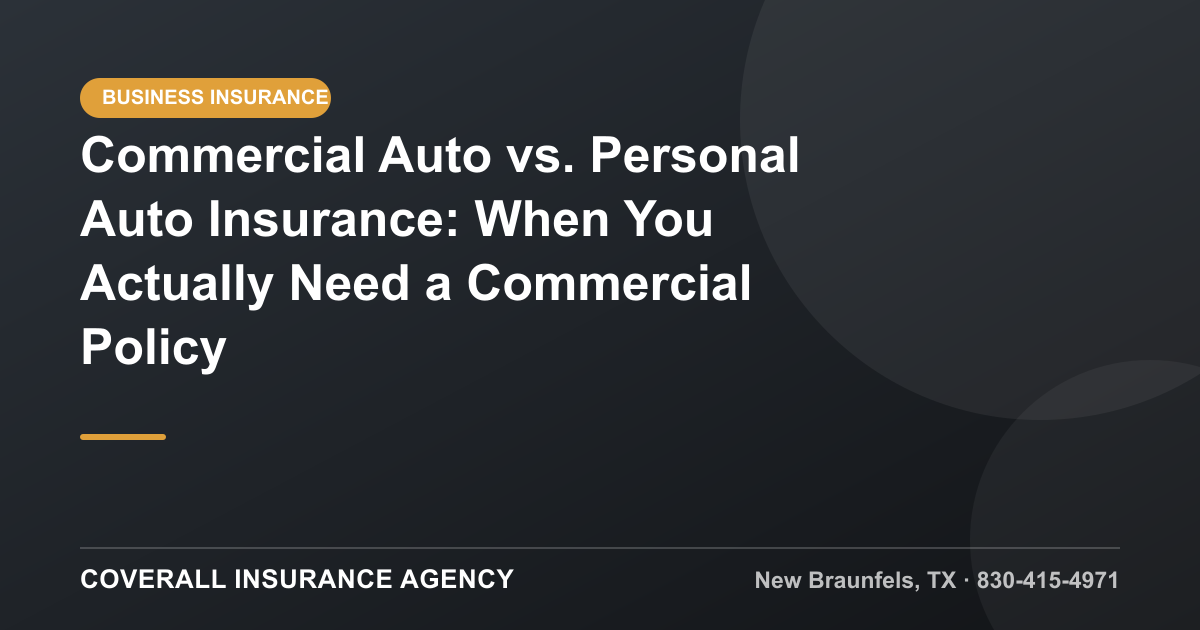 Commercial Auto vs. Personal Auto Insurance: When You Actually Need a Commercial Policy — Coverall Insurance Agency, New Braunfels TX