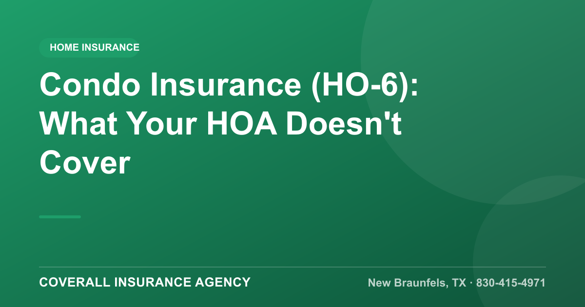 Condo Insurance (HO-6): What Your HOA Doesn't Cover, Coverall Insurance Agency, New Braunfels TX