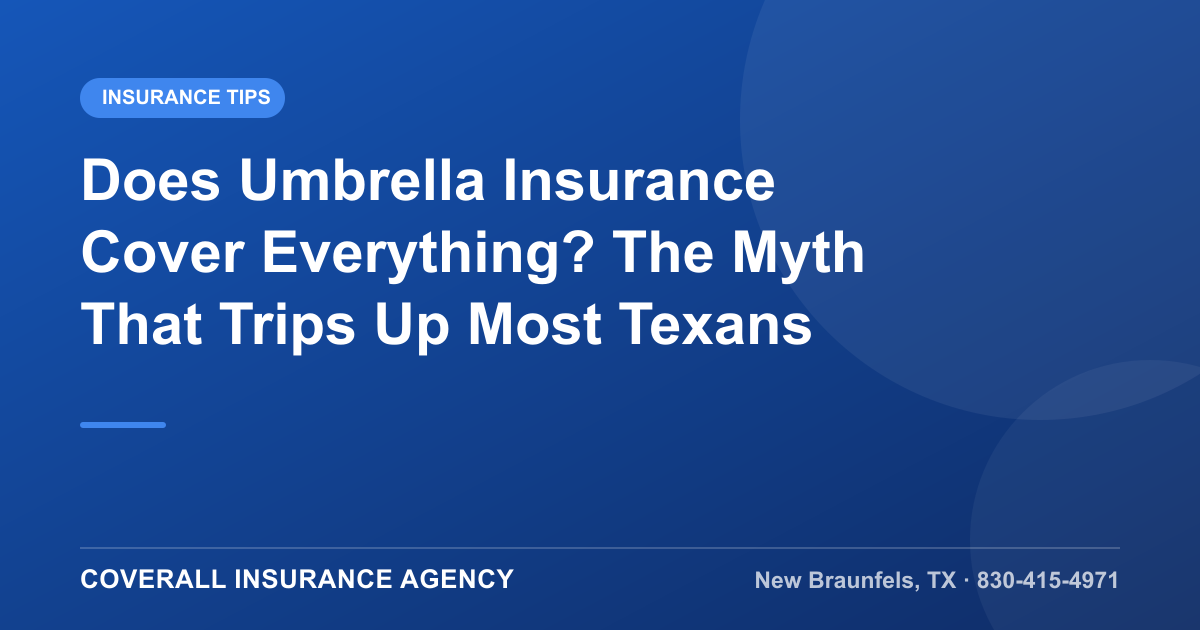Does Umbrella Insurance Cover Everything? The Myth That Trips Up Most Texans — Coverall Insurance Agency, New Braunfels TX