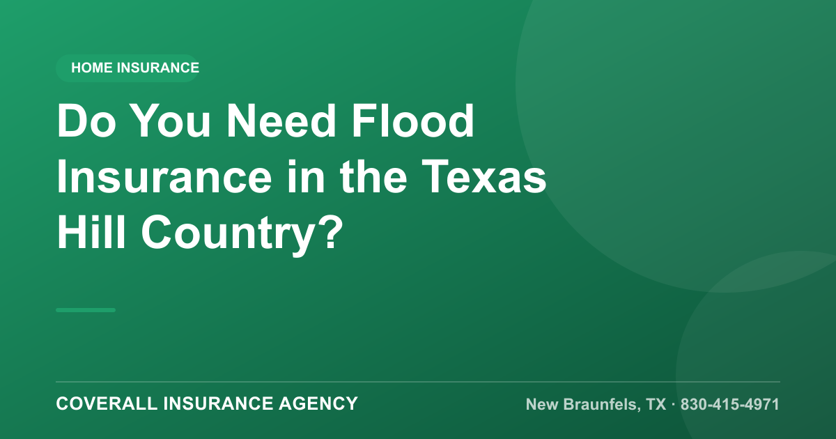 Do You Need Flood Insurance in the Texas Hill Country?, Coverall Insurance Agency, New Braunfels TX