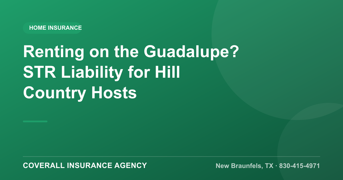 Renting on the Guadalupe? STR Liability for Hill Country Hosts, Coverall Insurance Agency, New Braunfels TX