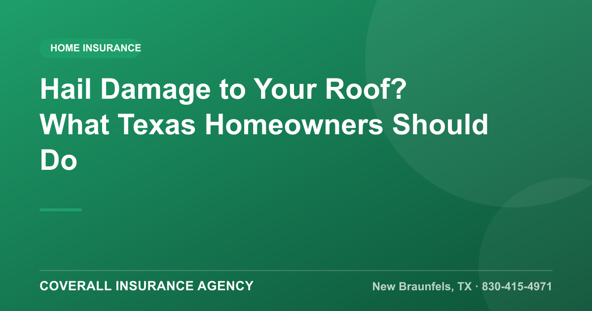Hail Damage to Your Roof? What Texas Homeowners Should Do, Coverall Insurance Agency, New Braunfels TX