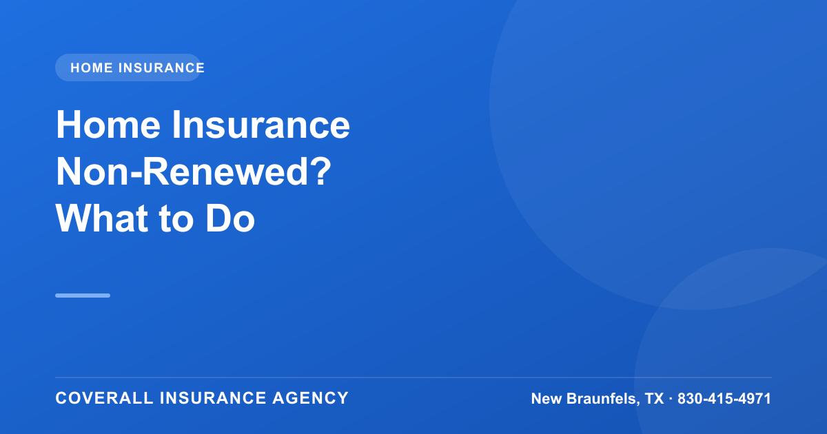 Home Insurance Non-Renewed or Dropped? What to Do in Texas, Coverall Insurance Agency, New Braunfels TX