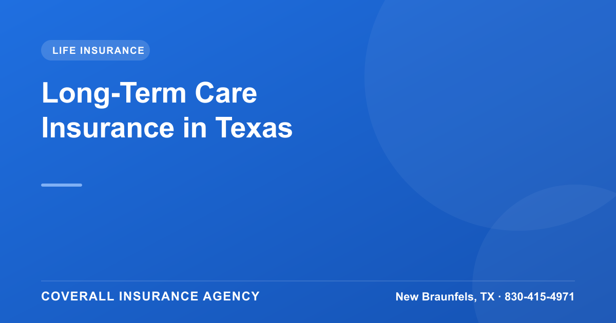 Long-Term Care Insurance in Texas: Traditional vs Hybrid Life Policies, Coverall Insurance Agency, New Braunfels TX