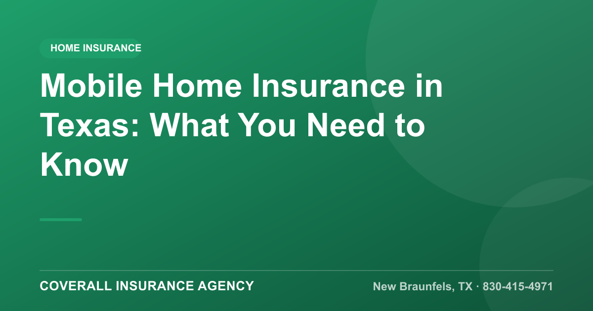 Mobile Home Insurance in Texas: What You Need to Know, Coverall Insurance Agency, New Braunfels TX