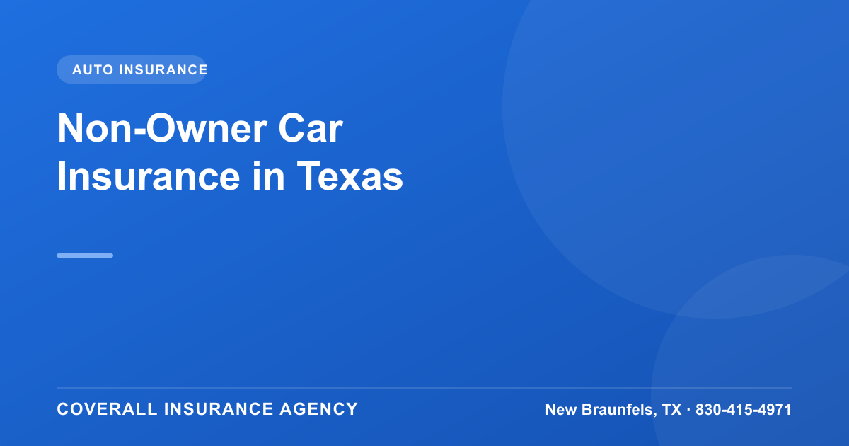 Non-Owner Car Insurance in Texas: Who Needs It and Why, Coverall Insurance Agency, New Braunfels TX