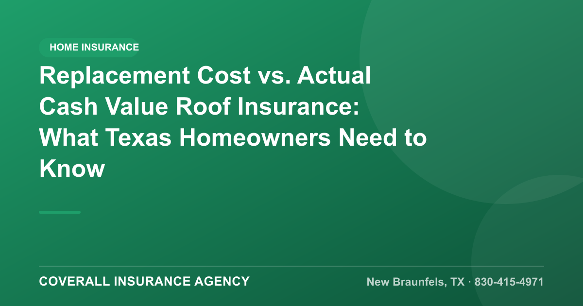 Replacement Cost vs. Actual Cash Value Roof Insurance: What Texas Homeowners Need to Know — Coverall Insurance Agency, New Braunfels TX