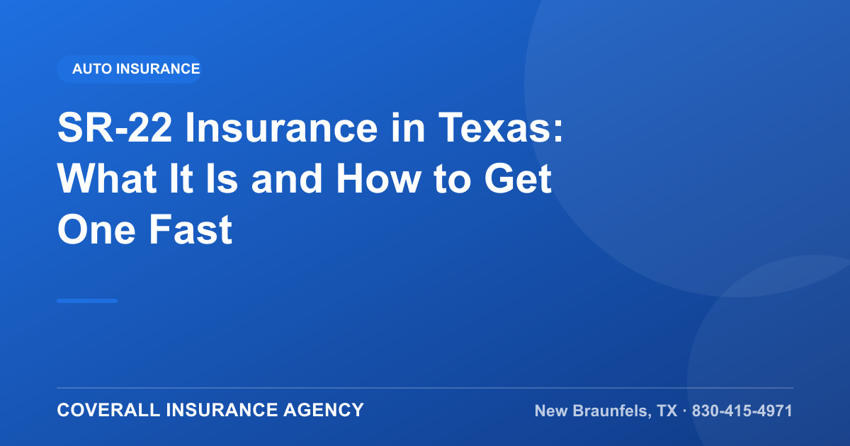 SR-22 Insurance in Texas: What It Is and How to Get One Fast, Coverall Insurance Agency, New Braunfels TX