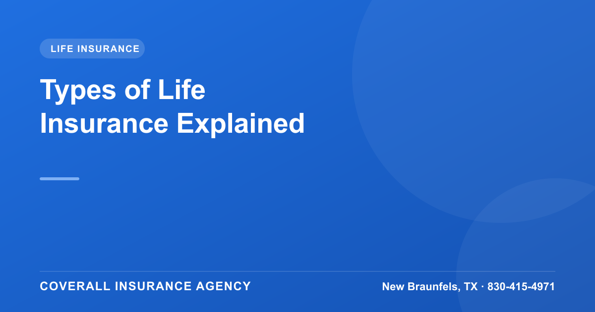 Types of Life Insurance Explained: Term, Whole, Universal and More, Coverall Insurance Agency, New Braunfels TX