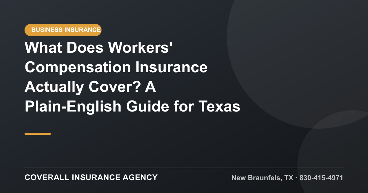 What Does Workers' Compensation Insurance Actually Cover? A Plain-English Guide for Texas Employers — Coverall Insurance Agency, New Braunfels TX