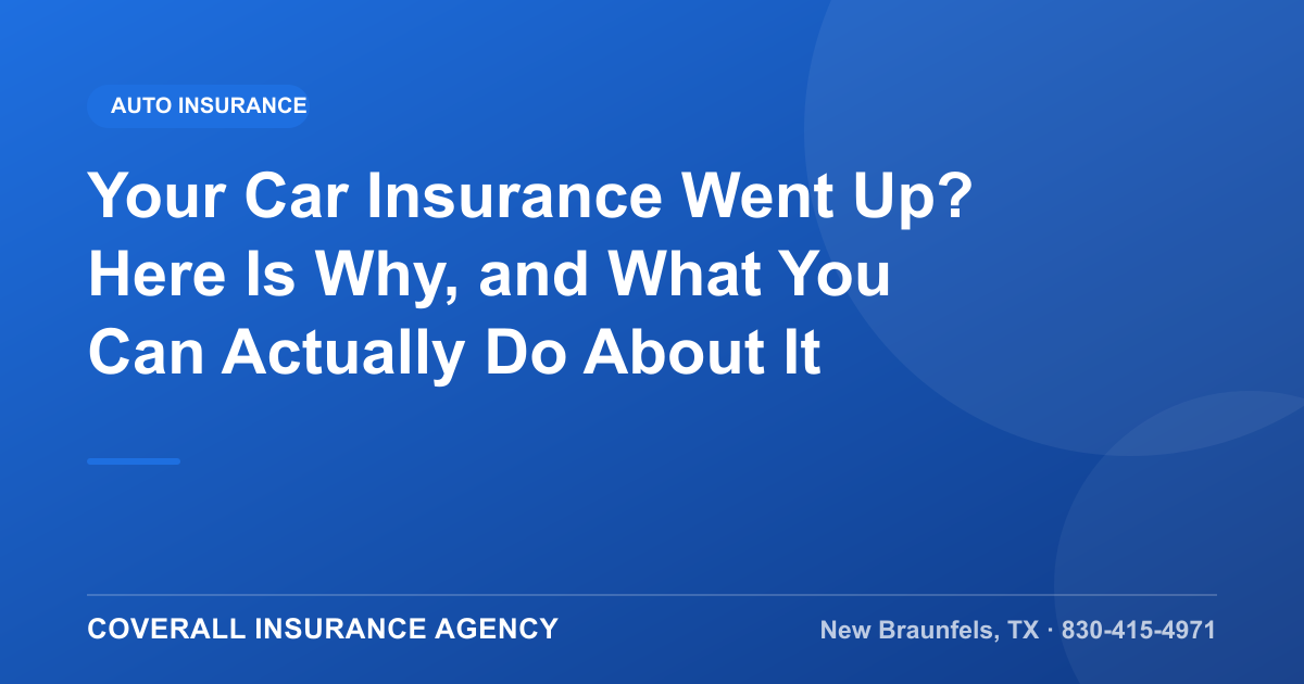 Your Car Insurance Went Up? Here Is Why, and What You Can Actually Do About It, Coverall Insurance Agency, New Braunfels TX